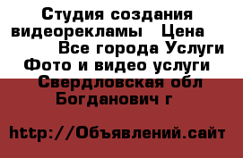 Студия создания видеорекламы › Цена ­ 20 000 - Все города Услуги » Фото и видео услуги   . Свердловская обл.,Богданович г.